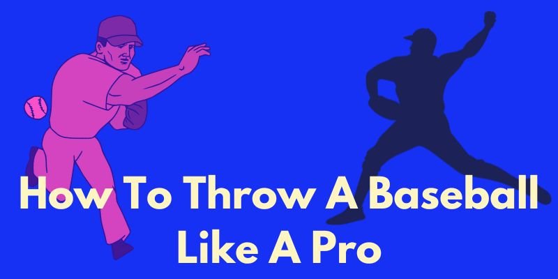 How To Throw A Baseball Like A Pro