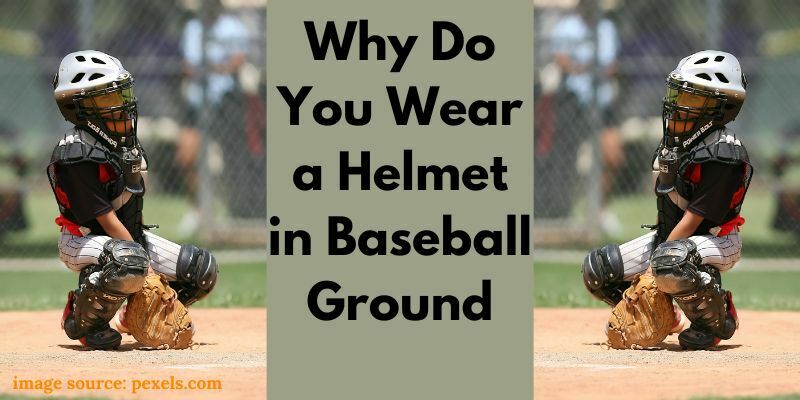 Why Do You Wear a Helmet in Baseball Ground