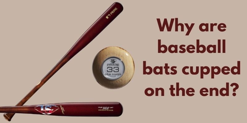 Why are baseball bats cupped on the end?
