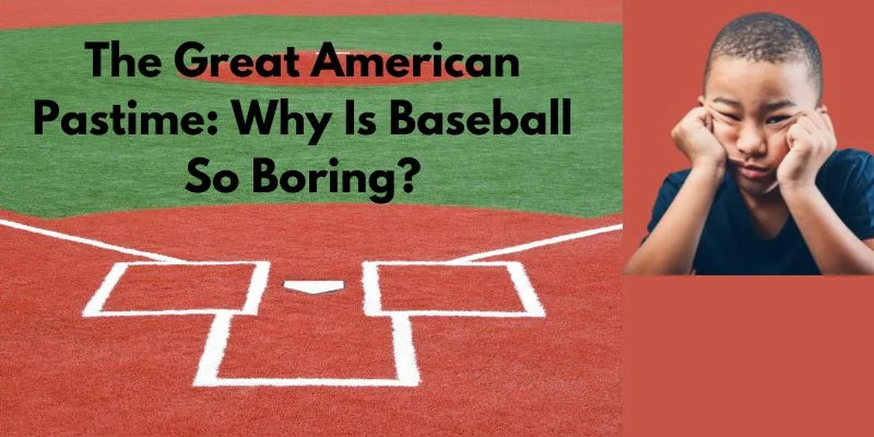 Why Is Baseball So Boring?